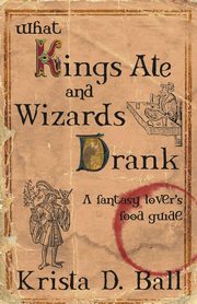 What Kings Ate and Wizards Drank, Ball Krista D.