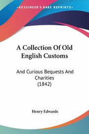 A Collection Of Old English Customs, Edwards Henry