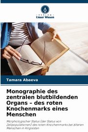 Monographie des zentralen blutbildenden Organs - des roten Knochenmarks eines Menschen, Abaeva Tamara