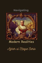 Navigating Modern Realities, Sario Azhar ul Haque