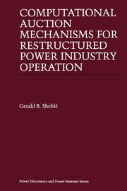 Computational Auction Mechanisms for Restructured Power Industry Operation, Shebl Gerald B.