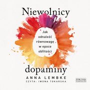 Niewolnicy dopaminy Jak odnale rwnowag w epoce obfitoci, Lembke Anna