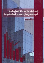 ksiazka tytu: Atrakcyjno klastra dla lokalizacji bezporednich inwestycji zagranicznych autor: Gotz Marta