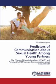 ksiazka tytu: Predictors of Communication about Sexual Health Among Young Partners autor: Ngogo Nicas Joseph