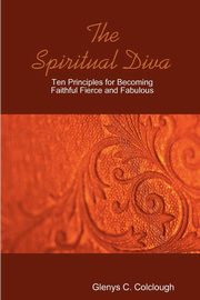 The Spiritual Diva - Ten Principles for Becoming Faithful, Fierce and Fabulous, Colclough Glenys