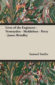 Lives of the Engineers - Vermuyden - Myddelton - Perry - James Brindley, Smiles Samuel Jr.