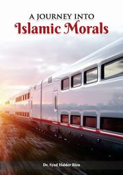 A Journey into Islamic Morals, Riza Syed Haider