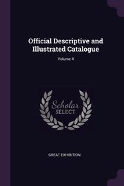 ksiazka tytu: Official Descriptive and Illustrated Catalogue; Volume 4 autor: Exhibition Great