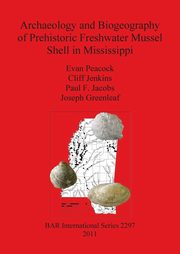 Archaeology and Biogeography of Prehistoric Freshwater Mussel Shell in Mississippi, Peacock Evan