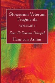 Stoicorum Veterum Fragmenta Volume 1, Arnim Hans Von