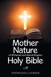 Mother Nature of All Human and Animal Kingdom Holy Bible, Laurens Stephanie
