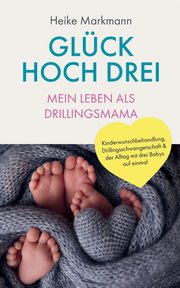 Glck hoch drei - Mein Leben als Drillingsmama, Markmann Heike