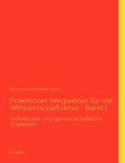 Praktischer Wegweiser fr die Weltwirtschaftskrise - Band I, Klma Renate
