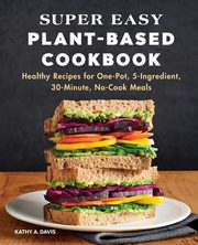 Super Easy Plant-Based Cookbook, Davis Kathy A.