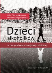 ksiazka tytu: Dzieci alkoholikw w perspektywie rozwojowej i klinicznej autor: Cierpiakowska Lidia, Grzegorzewska Iwona