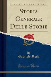 ksiazka tytu: Storia Generale Delle Storie (Classic Reprint) autor: Rosa Gabriele