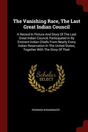 ksiazka tytu: The Vanishing Race, The Last Great Indian Council autor: Wanamaker Rodman