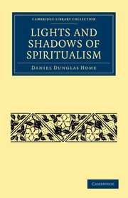 Lights and Shadows of Spiritualism, Home Daniel Dunglas
