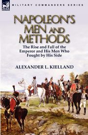Napoleon's Men and Methods, Kielland Alexander L.