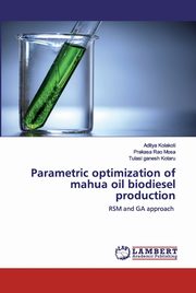 Parametric optimization of mahua oil biodiesel production, Kolakoti Aditya