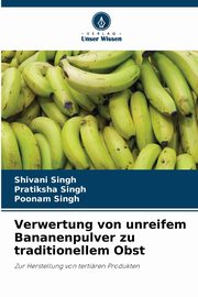 Verwertung von unreifem Bananenpulver zu traditionellem Obst, Singh Shivani