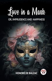 Love in a Mask Or, Imprudence and Happiness, Balzac Honore de