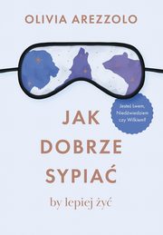 ksiazka tytu: Jak dobrze sypia, by lepiej y autor: Arezzolo Olivia