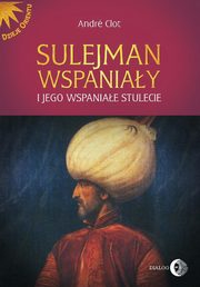 ksiazka tytu: Sulejman Wspaniay i jego wspaniae stulecie autor: Clot Andre