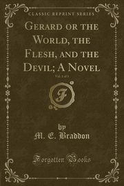 ksiazka tytu: Gerard or the World, the Flesh, and the Devil; A Novel, Vol. 1 of 3 (Classic Reprint) autor: Braddon M. E.