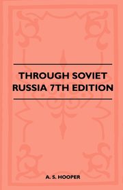 ksiazka tytu: Through Soviet Russia - 7th Edition autor: A. S. Hooper