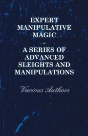 Expert Manipulative Magic - A Series of Advanced Sleights and Manipulations, Various