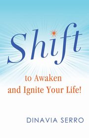 SHIFT to Awaken and Ignite Your Life!, Serro Dinavia