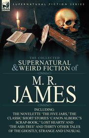 The Collected Supernatural & Weird Fiction of M. R. James, James M. R.