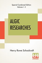 Algic Researches (Complete), Schoolcraft Henry Rowe