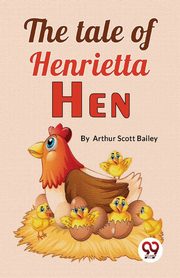 ksiazka tytu: The Tale Of Henrietta Hen autor: Bailey Arthur Scott
