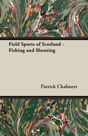 Field Sports of Scotland - Fishing and Shooting, Chalmers Patrick