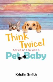 ksiazka tytu: Think Twice! Advice on Life with a Pet and a Baby autor: Smith Kristin