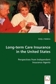 Long-term Care Insurance in the United States, Robbins Emily J.