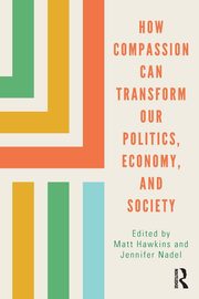 How Compassion can Transform our Politics, Economy, and Society, 