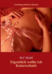 Eigentlich wollte ich Kaiserschnitt...., Strobl M.C.