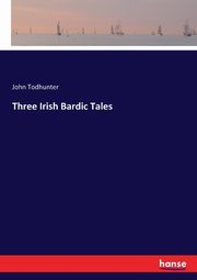 Three Irish Bardic Tales, Todhunter John
