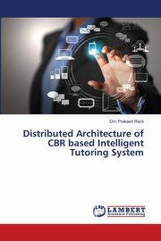 Distributed Architecture of CBR based Intelligent Tutoring System, Rishi Om Prakash