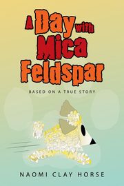 A Day with Mica Feldspar, Naomi Clay Horse