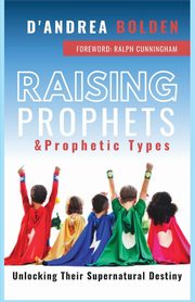 Raising Prophets & Prophetic Types, Bolden D'Andrea