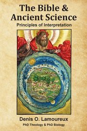 The Bible & Ancient Science, Lamoureux Denis O.