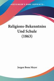 Religions-Bekenntniss Und Schule (1863), Meyer Jurgen Bona