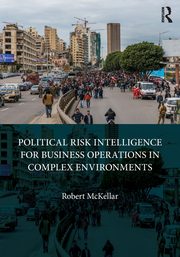 Political Risk Intelligence for Business Operations in Complex Environments, Mckellar Robert