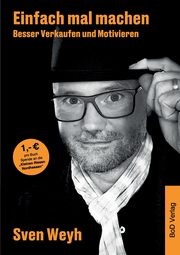 Einfach mal machen - Besser Verkaufen und Motivieren, Weyh Sven