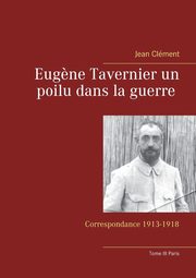 Eug?ne Tavernier un poilu dans la guerre Tome III Paris, Clment Jean