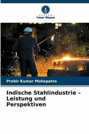 Indische Stahlindustrie - Leistung und Perspektiven, Mohapatra Prabir Kumar
